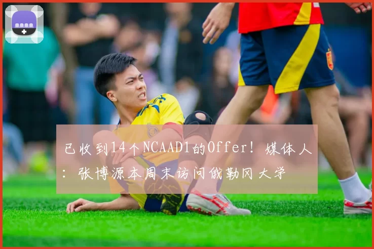 已收到14个NCAAD1的Offer！媒体人：张博源本周末访问俄勒冈大学