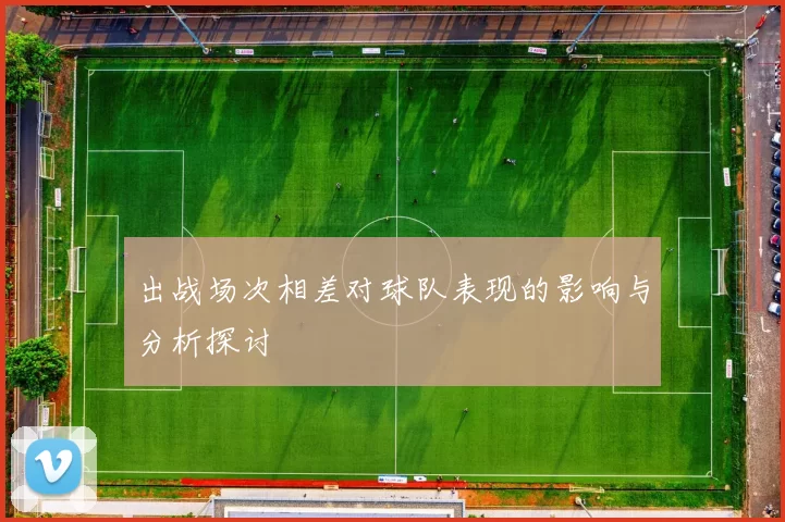 出战场次相差对球队表现的影响与分析探讨