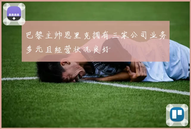 巴黎主帅恩里克拥有三家公司业务多元且经营状况良好
