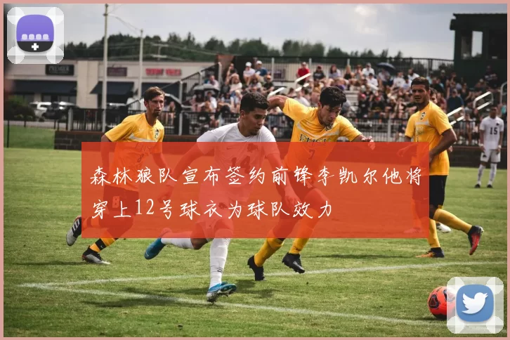 森林狼队宣布签约前锋李凯尔他将穿上12号球衣为球队效力